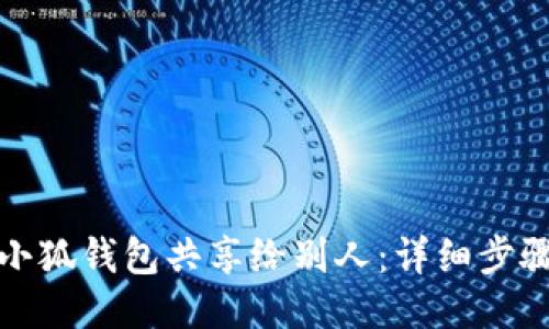 如何将小狐钱包共享给别人:详细步骤与技巧