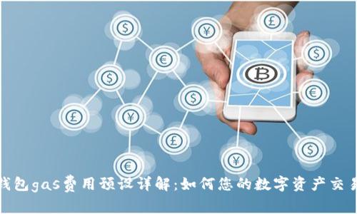 小狐钱包gas费用预设详解:如何您的数字资产交易体验