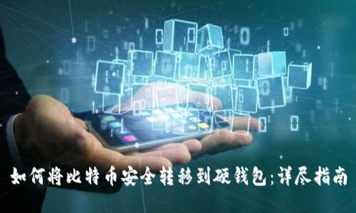 如何将比特币安全转移到硬钱包:详尽指南