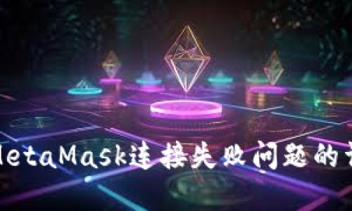 : 解决MetaMask连接失败问题的详细指南