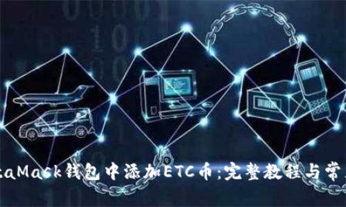 如何在MetaMask钱包中添加ETC币:完整教程与常见问题解析