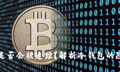 比特币冷钱包是否会被追踪?解析冷钱包的隐私性与安全性
