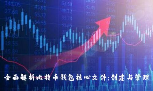 全面解析比特币钱包核心文件:创建与管理