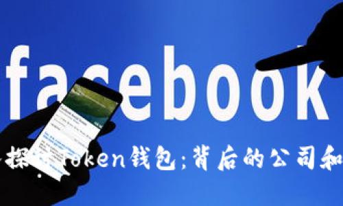 深入探讨Token钱包:背后的公司和技术