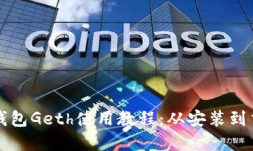 全面解读以太坊钱包Geth使用教程:从安装到交易的全方位指南