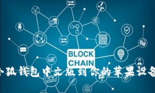 如何下载小狐钱包中文版到你的苹果设备：详细指南