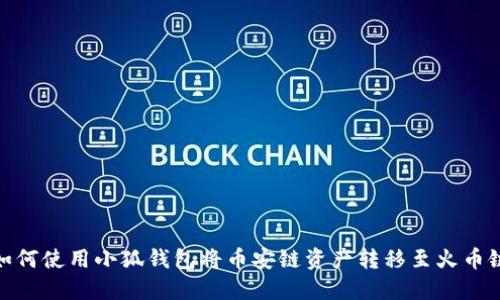 如何使用小狐钱包将币安链资产转移至火币链