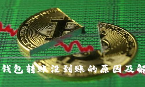以太坊钱包转账没到账的原因及解决方法