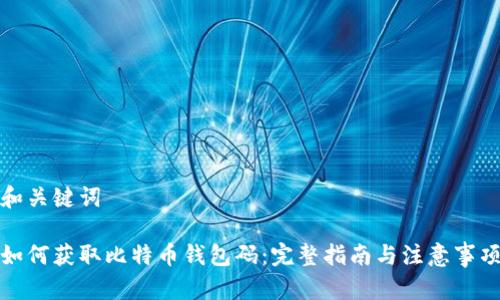 和关键词
如何获取比特币钱包码:完整指南与注意事项
