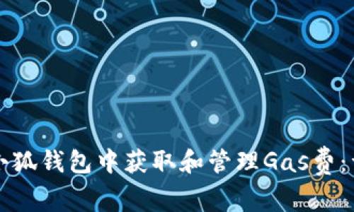 如何在小狐钱包中获取和管理Gas费：详细指南