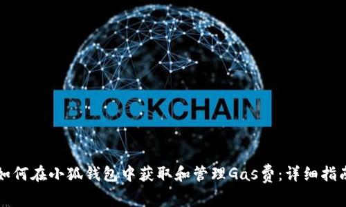 如何在小狐钱包中获取和管理Gas费：详细指南