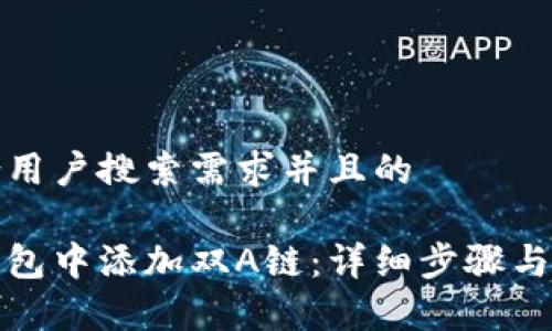 思考一个符合用户搜索需求并且的

如何在小狐钱包中添加双A链：详细步骤与常见问题解答