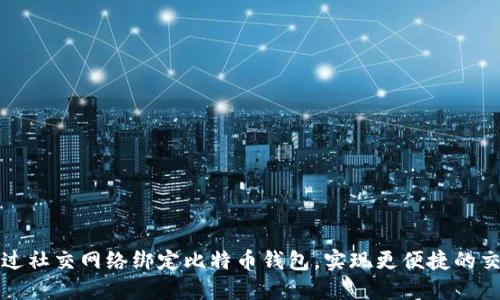 如何通过社交网络绑定比特币钱包,实现更便捷的交易方式