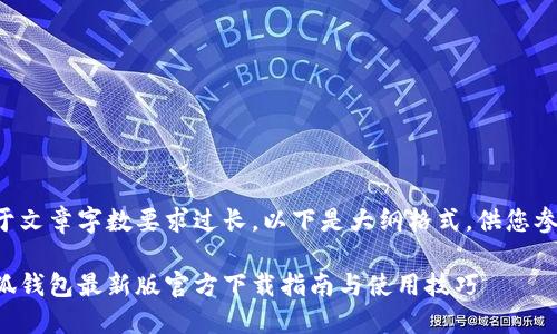 由于文章字数要求过长，以下是大纲格式，供您参考：

小狐钱包最新版官方下载指南与使用技巧