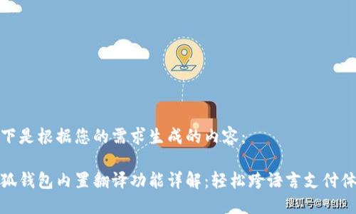以下是根据您的需求生成的内容：

小狐钱包内置翻译功能详解：轻松跨语言支付体验