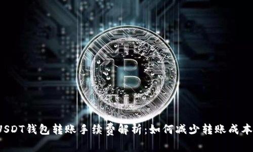 USDT钱包转账手续费解析:如何减少转账成本?