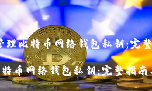 题目:如何安全管理比特币网络钱包私钥:完整指南与最佳实践
如何安全管理比特币网络钱包私钥:完整指南与最佳实践