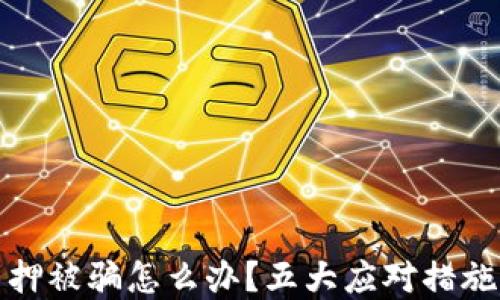 小狐钱包质押被骗怎么办?五大应对措施与预防建议