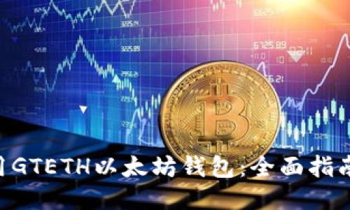 如何使用GTETH以太坊钱包:全面指南与FAQs