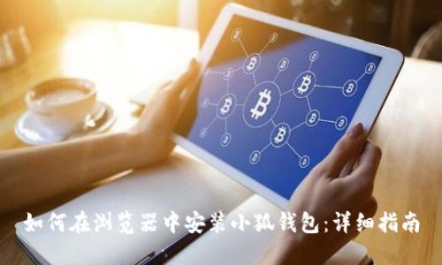 如何在浏览器中安装小狐钱包：详细指南