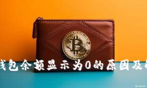 以太坊钱包余额显示为0的原因及解决方法