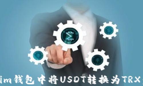 如何在Token.im钱包中将USDT转换为TRX:详细操作指南
