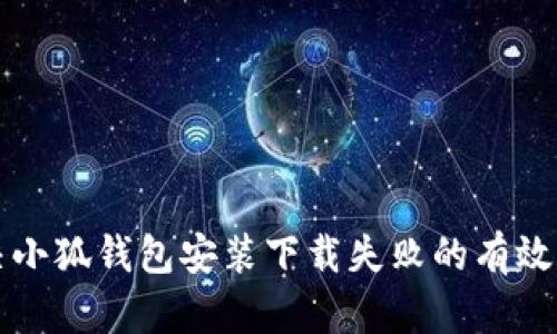 解决小狐钱包安装下载失败的有效方法