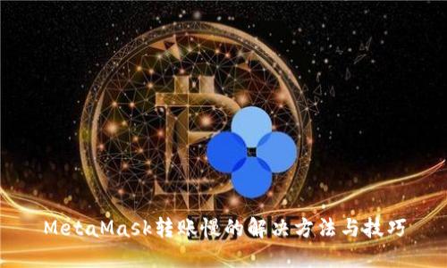 MetaMask转账慢的解决方法与技巧