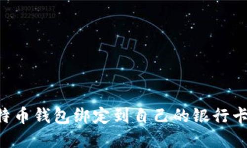 如何将比特币钱包绑定到自己的银行卡:完整指南