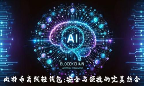 比特币离线轻钱包:安全与便捷的完美结合