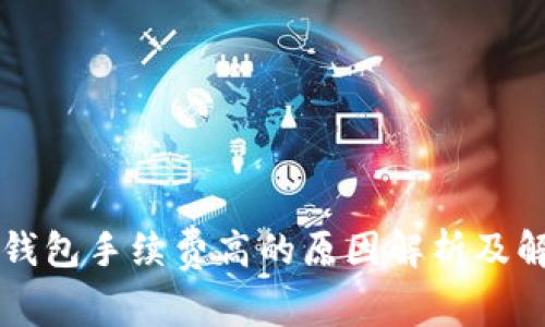 以太坊钱包手续费高的原因解析及解决方案