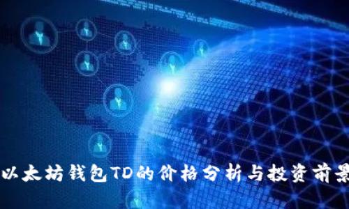以太坊钱包TD的价格分析与投资前景