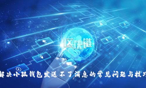 解决小狐钱包发送不了消息的常见问题与技巧