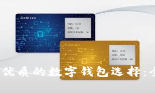 :比小狐钱包更优质的数字钱包选择：全面分析与对比