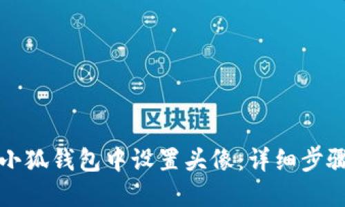 如何在小狐钱包中设置头像:详细步骤与技巧