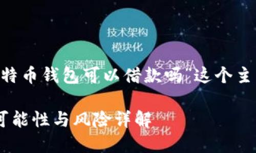 为了更好地理解“比特币钱包可以借款吗”这个主题,以下是后的内容:
比特币钱包借款的可能性与风险详解