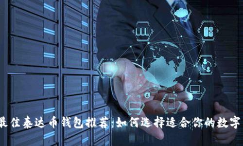 2023年最佳泰达币钱包推荐:如何选择适合你的数字货币钱包