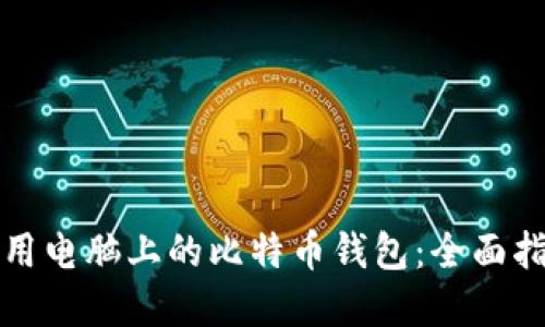 如何选择和使用电脑上的比特币钱包:全面指南与最佳实践