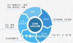 解决Chrome无法下载MetaMask的问题：完整