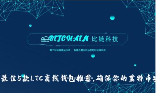 2023年最佳5款LTC离线钱包推荐,确保你的莱特币安全无忧