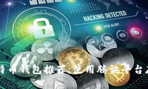 2023年8个最佳比特币钱包推荐:使用腾讯平台存储加密货币的方法