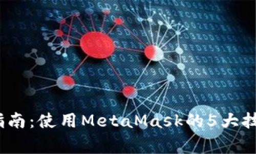 2023年最全指南：使用MetaMask的5大技巧与注意事项
