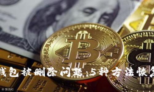 如何解决小狐钱包被删除问题：5种方法恢复你的数字资产