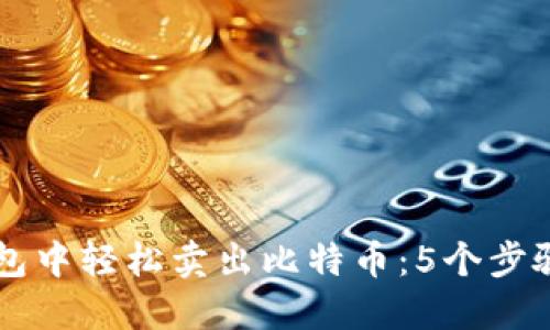 如何在雷达钱包中轻松卖出比特币:5个步骤教你快速上手