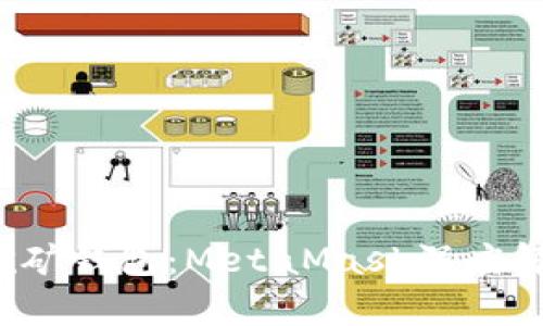 2023年最佳挖矿钱包:MetaMask深度解析与使用指南