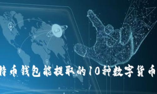 2023年比特币钱包能提取的10种数字货币,你了解吗?