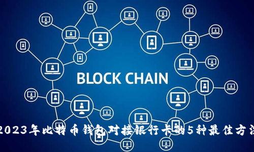 2023年比特币钱包对接银行卡的5种最佳方法