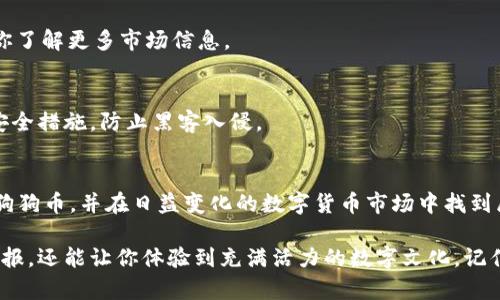 宝贝狗狗币的购买指南：手把手教你如何在钱包里购买，2023年最新策略

宝贝狗狗币, 数字货币, 加密货币, 钱包购买/guanjianci

引言
随着数字货币的普及，各类加密货币的出现让越来越多的人对投资数字资产产生了浓厚的兴趣。宝贝狗狗币（Baby Doge Coin）作为近年来备受关注的一种新兴加密货币，因其可爱的名称和强大的社区支持，吸引了很多投资者。在这篇文章中，我们将详细探讨如何通过钱包购买宝贝狗狗币，帮助你顺利进入这片神秘的数字货币市场。

什么是宝贝狗狗币？
宝贝狗狗币诞生于一场网络热潮，它是一种去中心化的社区代币，旨在通过支援慈善事业和参与社区活动来提高用户的参与感和忠诚度。与许多主流的加密货币相比，宝贝狗狗币虽然市值较小，但其在社交媒体上产生的热度却不可小觑。在阐述如何购买之前，先要清楚宝贝狗狗币的核心价值以及如何在市场中找到它。

选择适合的钱包
购买宝贝狗狗币的第一步是选择一个适合的数字货币钱包。市场上有许多种钱包可供选择，包括软件钱包和硬件钱包。软件钱包如Trust Wallet、MetaMask等在使用上比较方便，而硬件钱包如Ledger则以其优越的安全性著称。

确保选择支持宝贝狗狗币的去中心化钱包，并确保钱包的安全性。下载钱包应用程序后，设置一个强密码并备份助记词，以确保你的资产安全。

获取ETH或BSC等基础币
购买宝贝狗狗币之前，你需要先拥有一些基础币。这是因为宝贝狗狗币通常运行在特定的区块链上，使用以太坊（ETH）或币安智能链（BSC）等基于币种作为交易媒介。你可以通过交易所购买这些基础币，并将其转入你的数字钱包中。

如Coinbase、Binance等主流交易平台均支持购买ETH或BSC。在注册账号并完成身份验证后，你可以通过银行转账或信用卡购买这些基础币。

选择交易所进行兑换
完成基础币的购买后，下一步是选择一个支持宝贝狗狗币兑换的交易所。常见的去中心化交易所（DEX）如PancakeSwap或Uniswap是较常用的平台。注册好交易所账户并连接你的数字钱包，确保钱包中有足够的基础币作为交易费用。

在交易所的交易页面，选择将ETH或BSC兑换成宝贝狗狗币。在输入兑换数量后，系统会提示你交易的手续费，并确认交易。稍等片刻，交易完成后，你的宝贝狗狗币应该会显示在你的钱包中。

交易后的资产管理
完成购买后，你需要妥善管理你的宝贝狗狗币资产。确保定期查看市场动态，以便及时做出买卖决策。同时，关注相关社区动态，参与讨论，有助于你了解更多市场信息。

安全注意事项
数字货币投资充满机遇，同时也伴随着风险。确保在购买宝贝狗狗币的过程中保持警惕，不随意发送助记词或私钥信息给他人。使用两步验证等安全措施，防止黑客入侵。

总结
购买宝贝狗狗币的过程并不复杂，但成功的投资需要持之以恒的学习和市场观察。希望这篇指南能够帮助你更好地理解如何在钱包里购买宝贝狗狗币，并在日益变化的数字货币市场中找到属于自己的位置。

在不断发展的数字货币世界中，宝贝狗狗币作为一种新兴的代币有其独特的魅力。随着社区的壮大及市场的升级，参与其中不仅可能带来投资回报，还能让你体验到充满活力的数字文化。记住，理性的投资才是长久获利的秘笈。