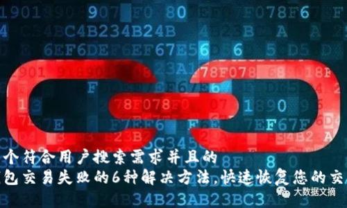 思考一个符合用户搜索需求并且的
小狐钱包交易失败的6种解决方法,快速恢复您的交易体验