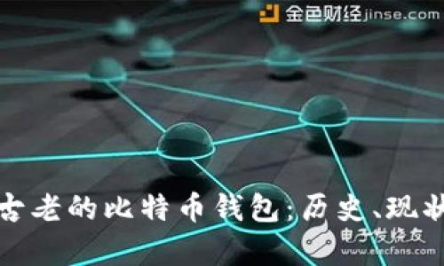 探索最古老的比特币钱包:历史、现状与启示